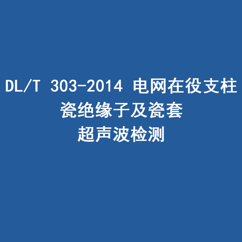 DL/T 303-2014 電網(wǎng)在役支柱 瓷絕緣子及瓷套 超聲波檢測(cè)